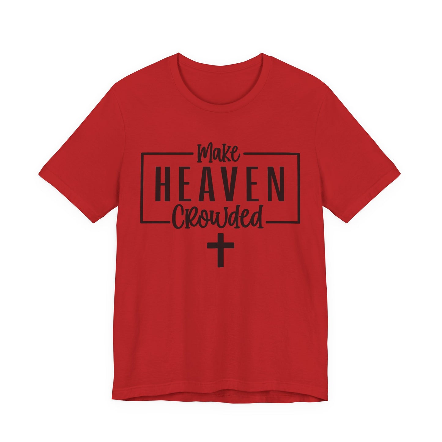 Make Heaven Crowded T-Shirt — Christian Cross Faith Tee