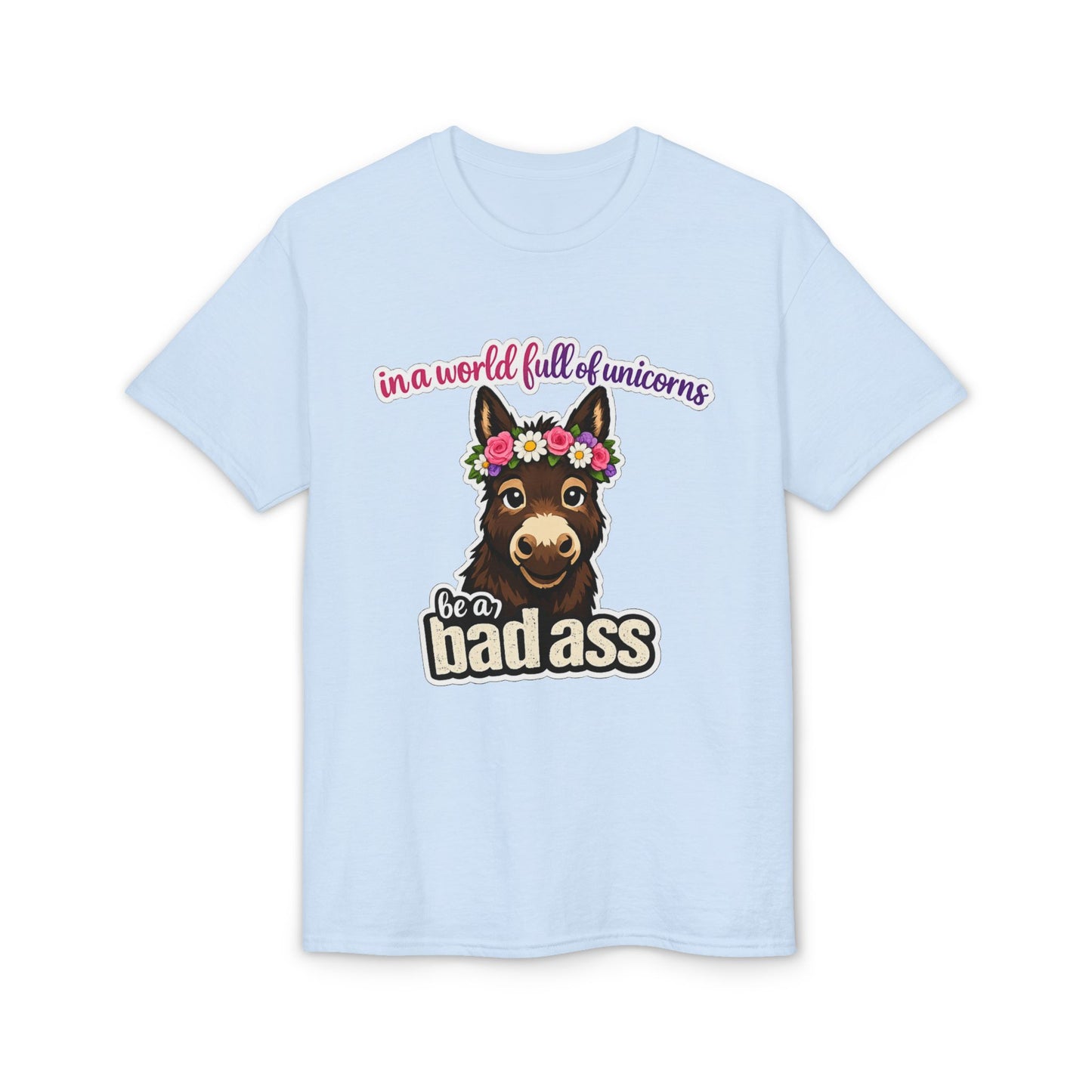 Bad Ass Donkey T-Shirt — "In a World Full of Unicorns Be a Bad Ass" Funny Graphic Tee