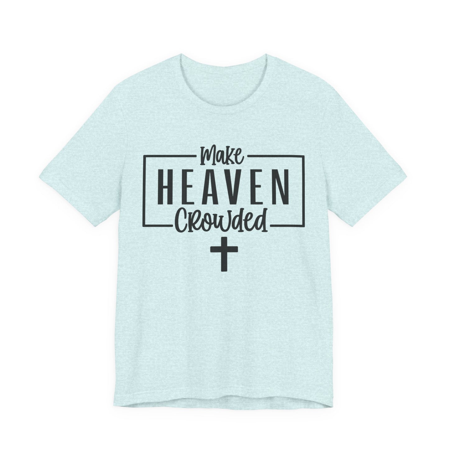 Make Heaven Crowded T-Shirt — Christian Cross Faith Tee