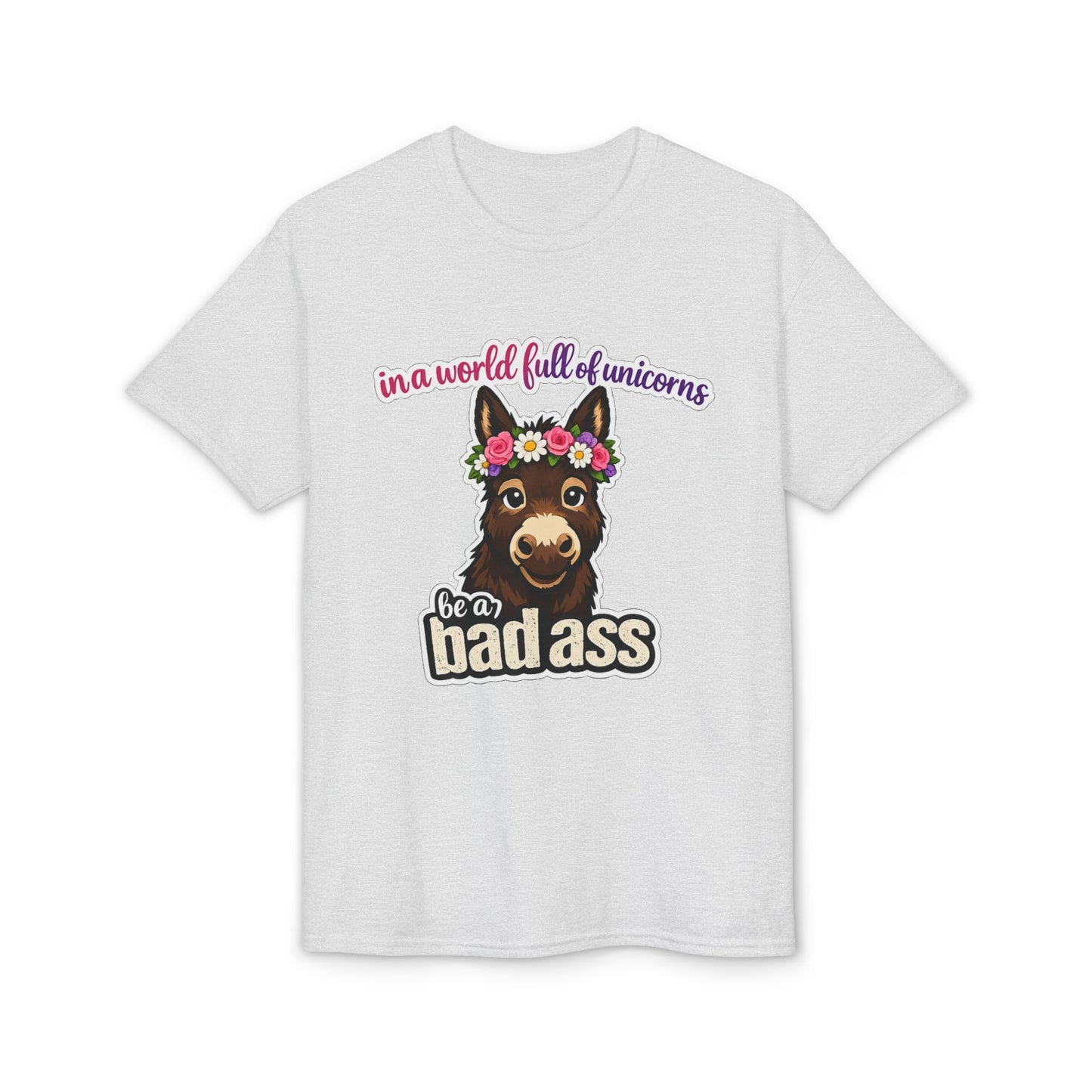 Bad Ass Donkey T-Shirt — "In a World Full of Unicorns Be a Bad Ass" Funny Graphic Tee