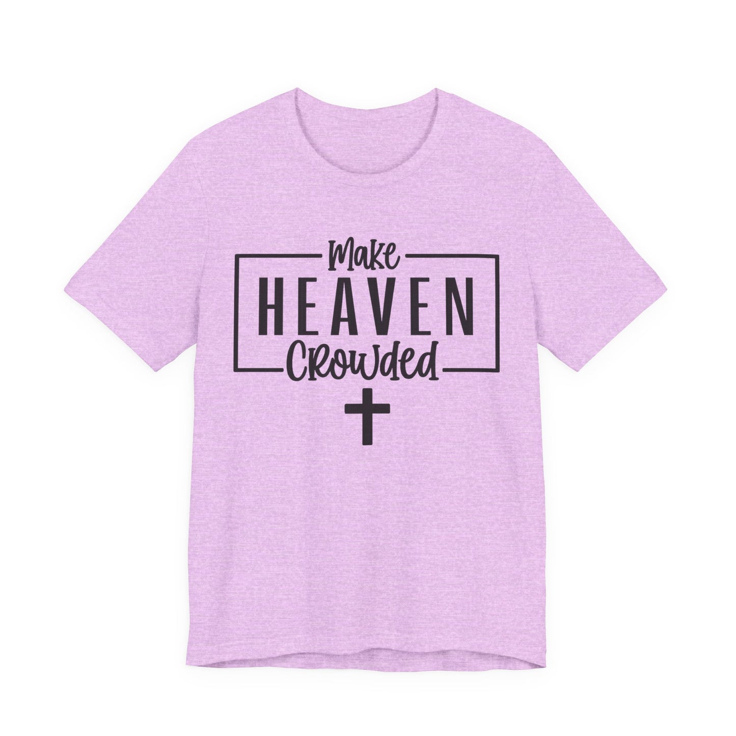 Make Heaven Crowded T-Shirt — Christian Cross Faith Tee