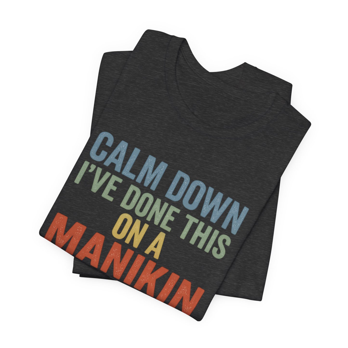 CPR Manikin Tee — "Calm Down I've Done This On A Manikin" T-Shirt