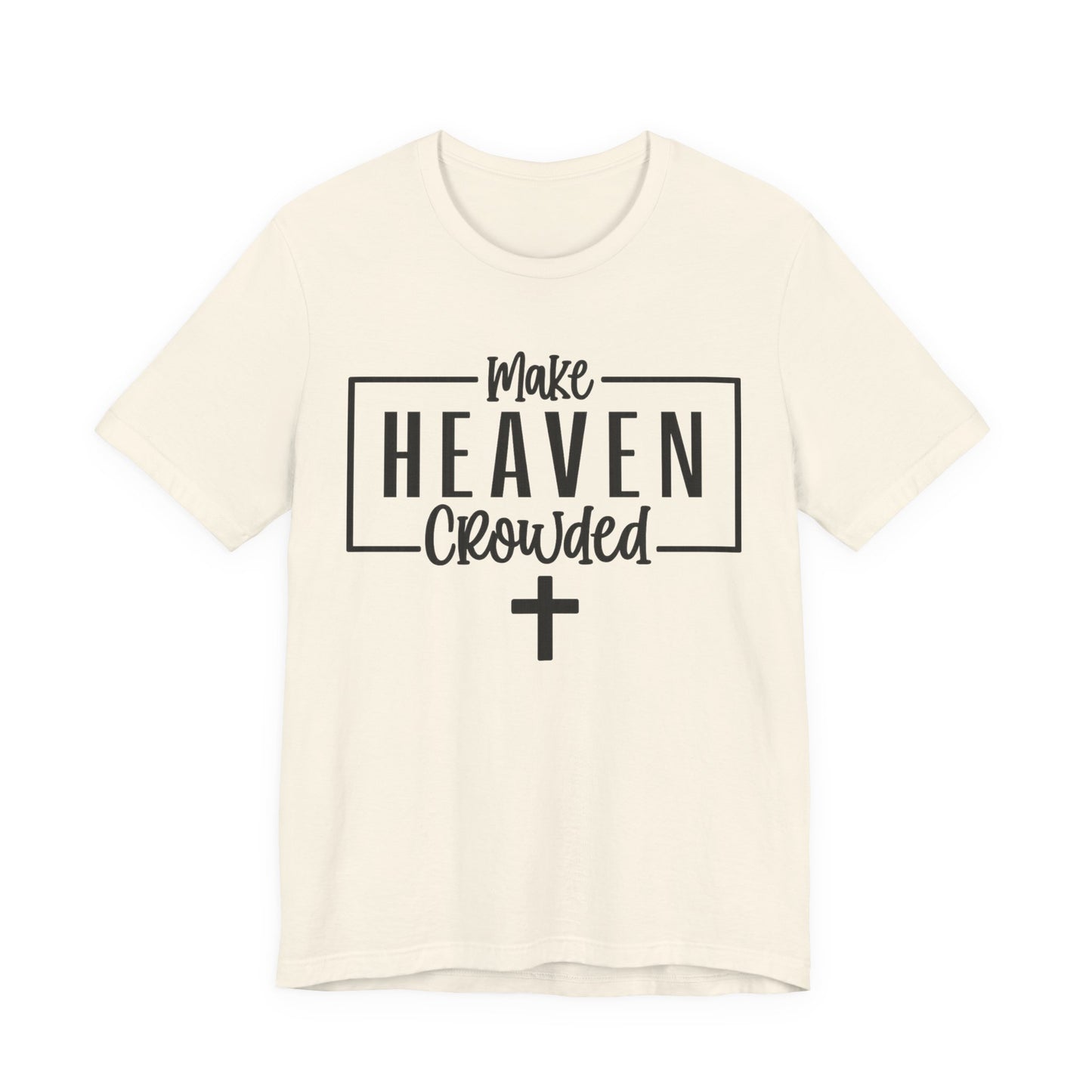 Make Heaven Crowded T-Shirt — Christian Cross Faith Tee