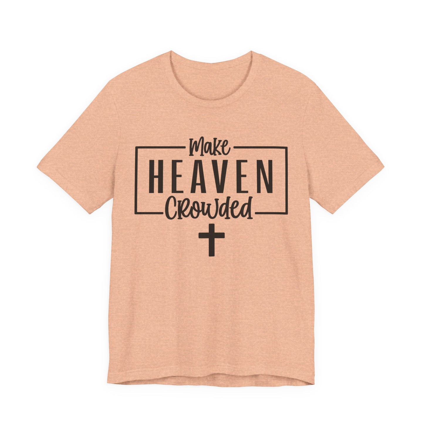Make Heaven Crowded T-Shirt — Christian Cross Faith Tee
