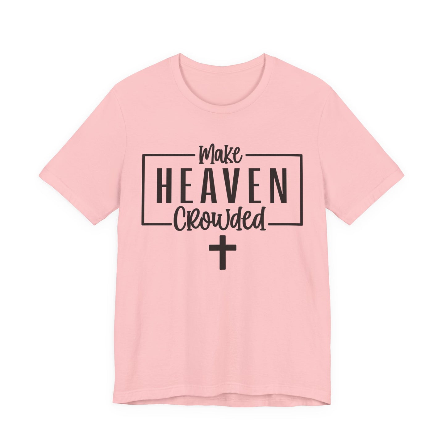 Make Heaven Crowded T-Shirt — Christian Cross Faith Tee