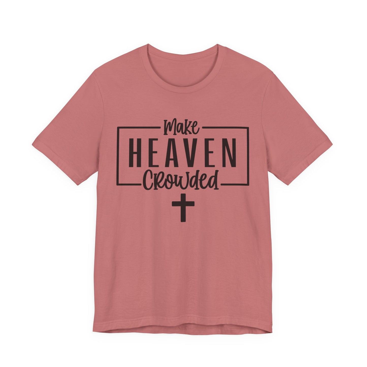 Make Heaven Crowded T-Shirt — Christian Cross Faith Tee