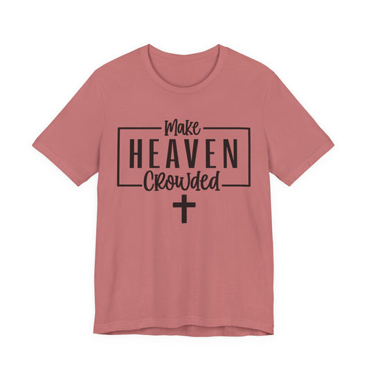 Make Heaven Crowded T-Shirt — Christian Cross Faith Tee