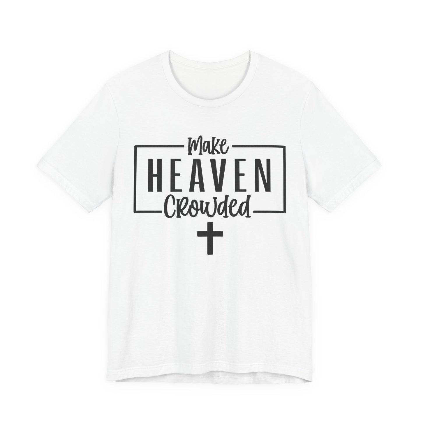 Make Heaven Crowded T-Shirt — Christian Cross Faith Tee