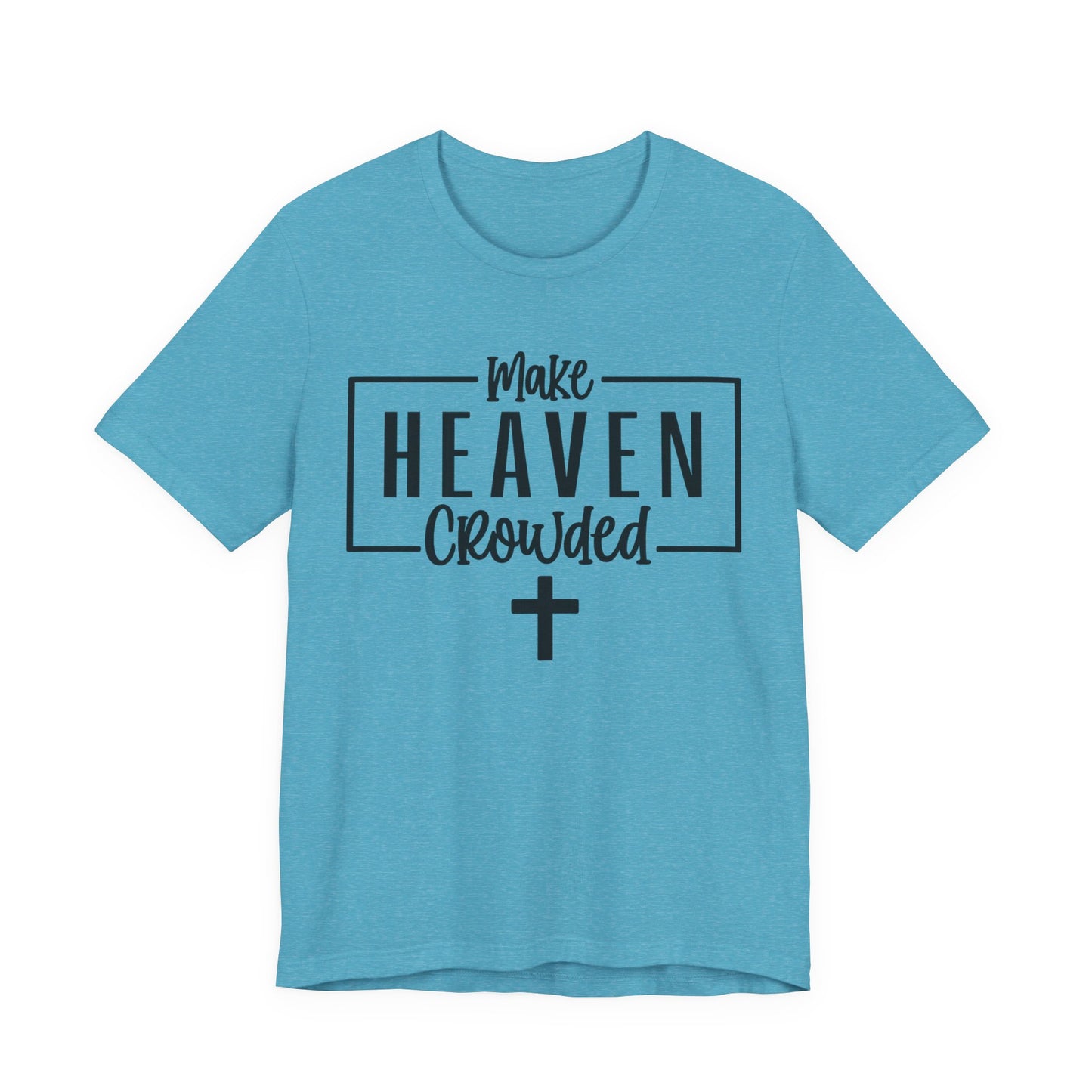 Make Heaven Crowded T-Shirt — Christian Cross Faith Tee