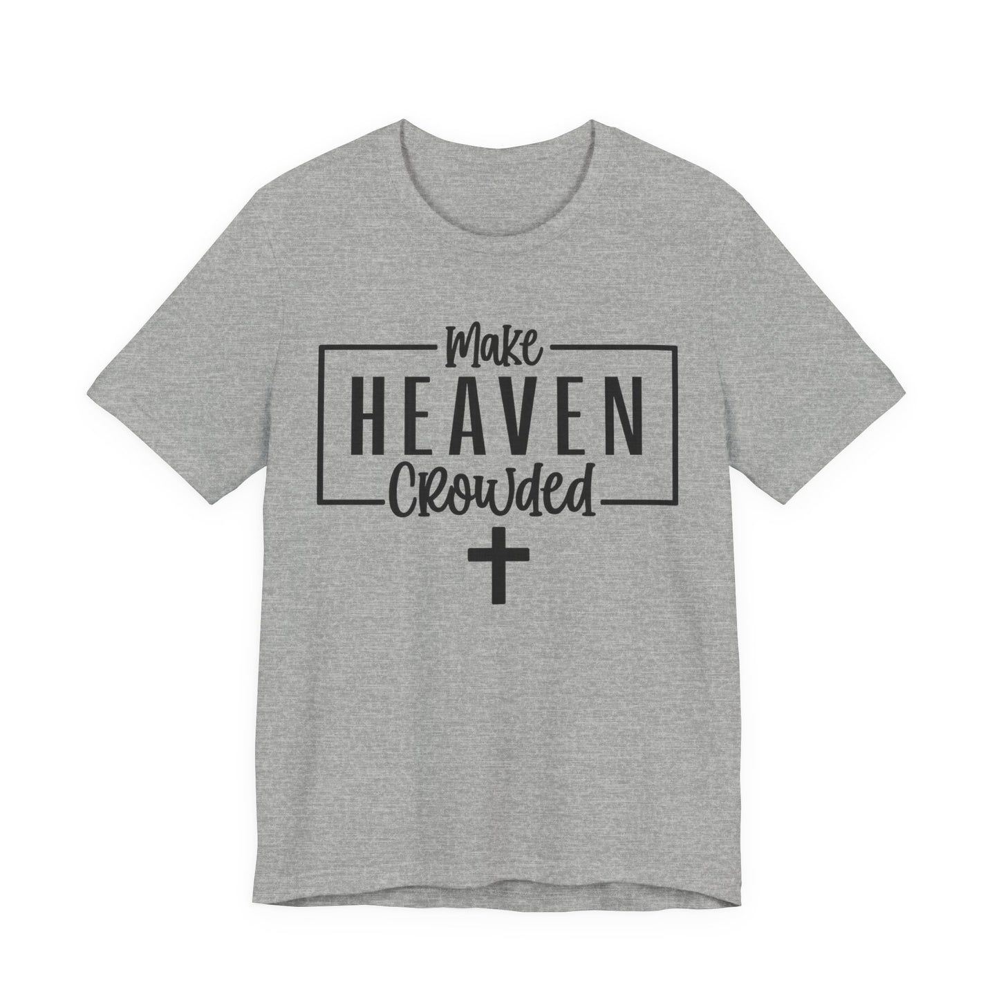 Make Heaven Crowded T-Shirt — Christian Cross Faith Tee
