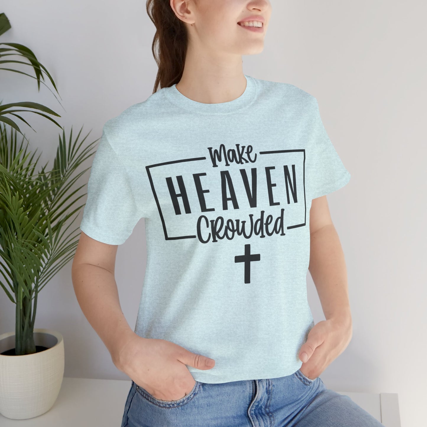 Make Heaven Crowded T-Shirt — Christian Cross Faith Tee