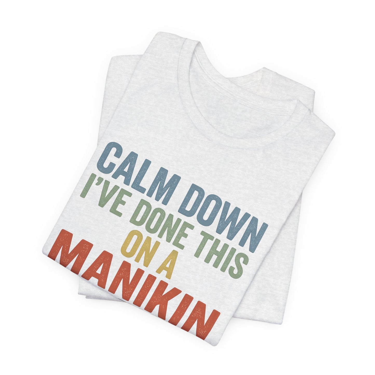 CPR Manikin Tee — "Calm Down I've Done This On A Manikin" T-Shirt
