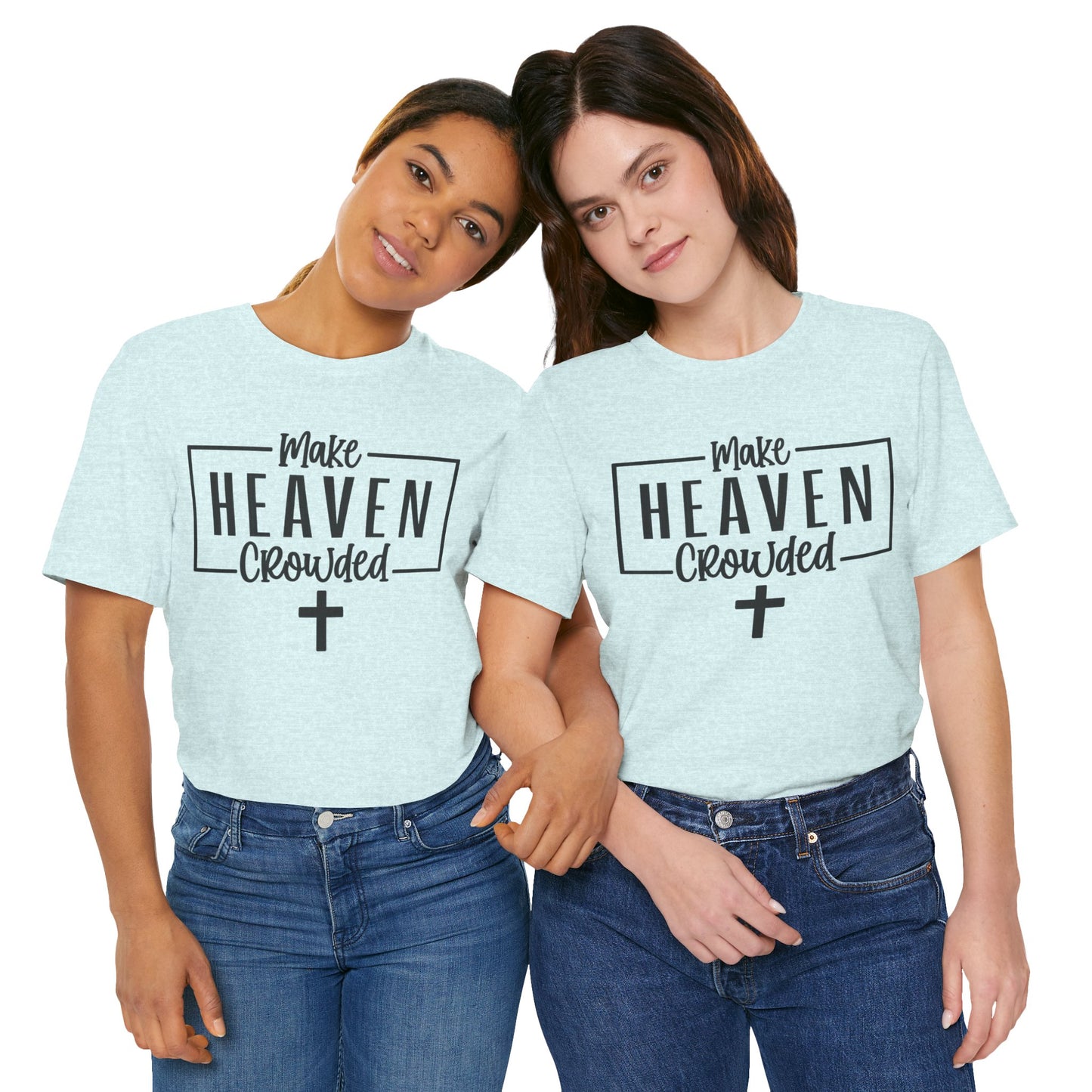 Make Heaven Crowded T-Shirt — Christian Cross Faith Tee